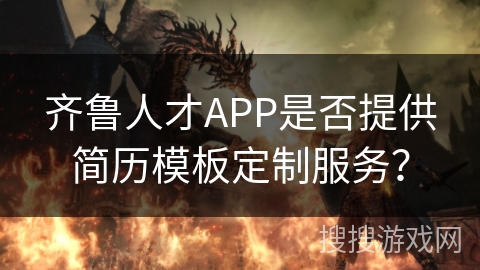 齐鲁人才APP是否提供简历模板定制服务？