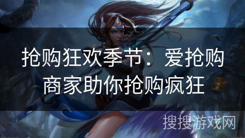 抢购狂欢季节：爱抢购商家助你抢购疯狂