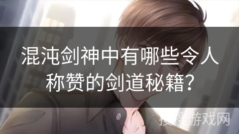 混沌剑神中有哪些令人称赞的剑道秘籍？