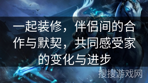 一起装修，伴侣间的合作与默契，共同感受家的变化与进步
