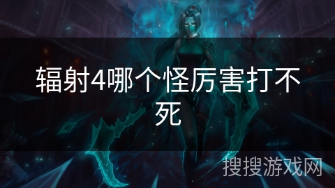 辐射4哪个怪厉害打不死