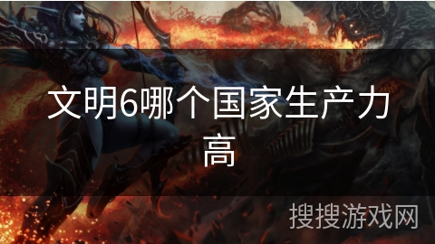 文明6哪个国家生产力高