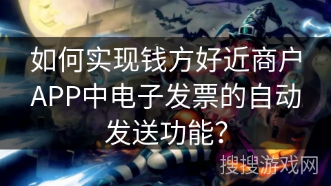 如何实现钱方好近商户APP中电子发票的自动发送功能？