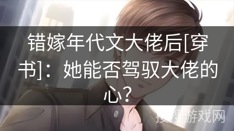 错嫁年代文大佬后[穿书]：她能否驾驭大佬的心？