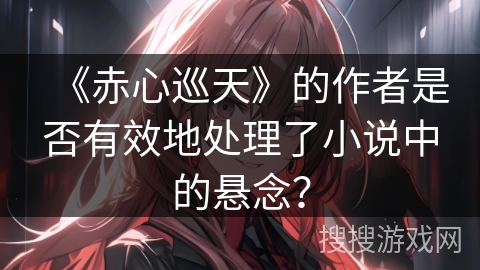 《赤心巡天》的作者是否有效地处理了小说中的悬念？