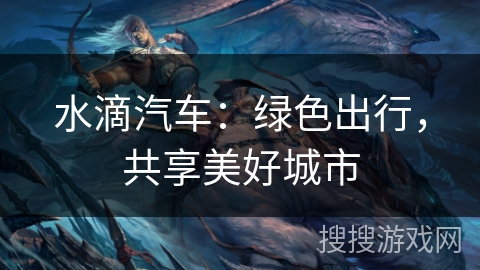 水滴汽车：绿色出行，共享美好城市