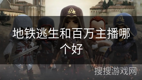 地铁逃生和百万主播哪个好 地铁逃生和百万主播哪个好