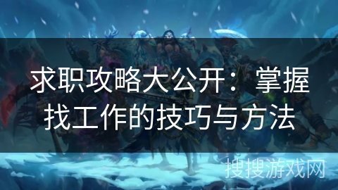 求职攻略大公开：掌握找工作的技巧与方法