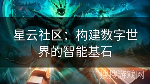 星云社区：构建数字世界的智能基石