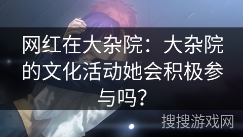 网红在大杂院:大杂院的文化活动她会积极参与吗? 网红在大杂院:大杂院的文化活动她会积极参与吗?