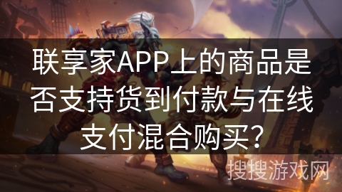联享家APP上的商品是否支持货到付款与在线支付混合购买？