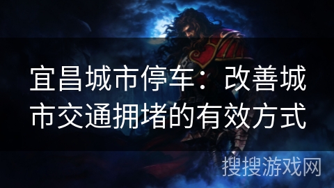 宜昌城市停车：改善城市交通拥堵的有效方式