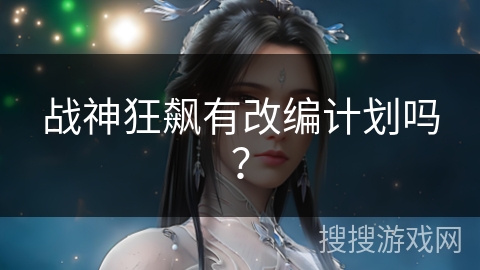 战神狂飙有改编计划吗？
