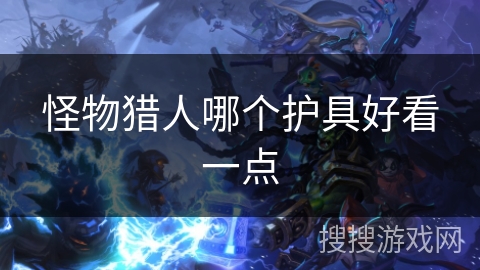 怪物猎人哪个护具好看一点