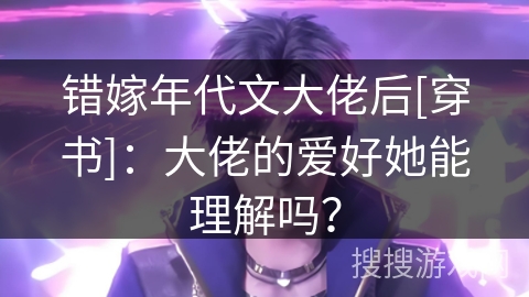 错嫁年代文大佬后[穿书]：大佬的爱好她能理解吗？