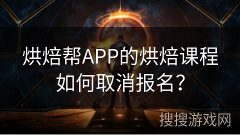 烘焙帮APP的烘焙课程如何取消报名？