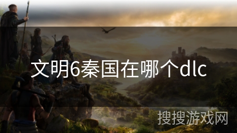 文明6秦国在哪个dlc
