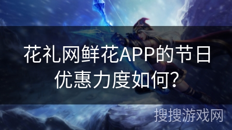 花礼网鲜花APP的节日优惠力度如何？