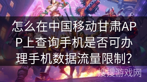 怎么在中国移动甘肃APP上查询手机是否可办理手机数据流量限制？