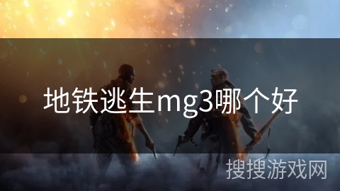 地铁逃生mg3哪个好