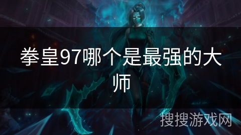 拳皇97哪个是最强的大师