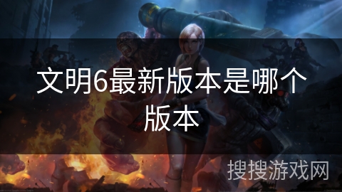 文明6最新版本是哪个版本