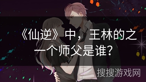 《仙逆》中，王林的之一个师父是谁？