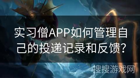 实习僧APP如何管理自己的投递记录和反馈？