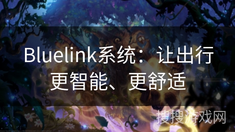 Bluelink系统：让出行更智能、更舒适