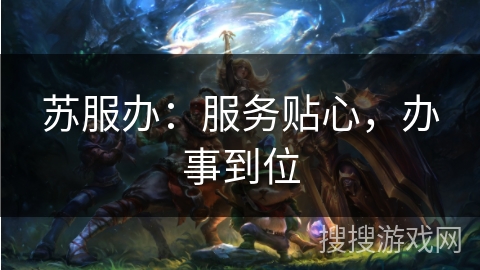 苏服办：服务贴心，办事到位