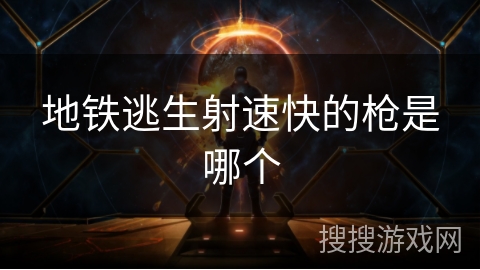 地铁逃生射速快的枪是哪个