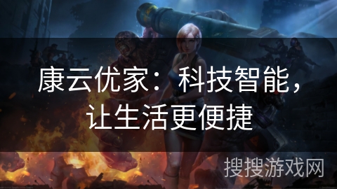 康云优家：科技智能，让生活更便捷