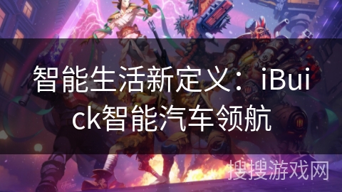 智能生活新定义：iBuick智能汽车领航