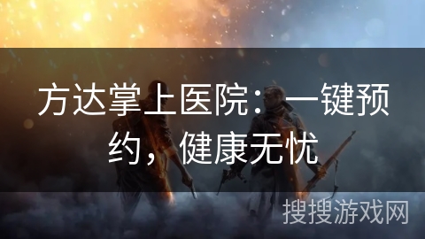 方达掌上医院：一键预约，健康无忧