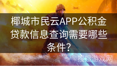 椰城市民云APP公积金贷款信息查询需要哪些条件？