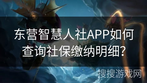 东营智慧人社APP如何查询社保缴纳明细？