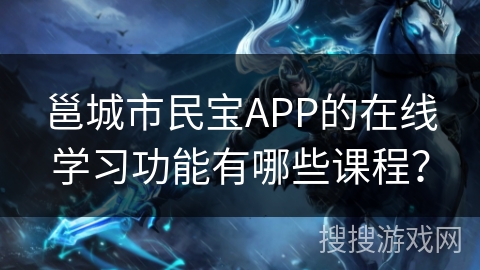 邕城市民宝APP的在线学习功能有哪些课程？