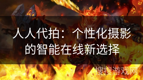 人人代拍：个性化摄影的智能在线新选择