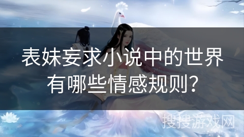 表妹妄求小说中的世界有哪些情感规则？