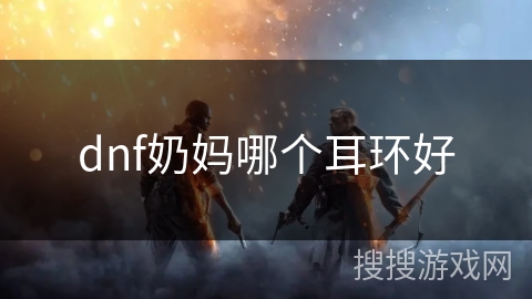 dnf奶妈哪个耳环好
