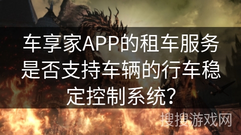 车享家APP的租车服务是否支持车辆的行车稳定控制系统？