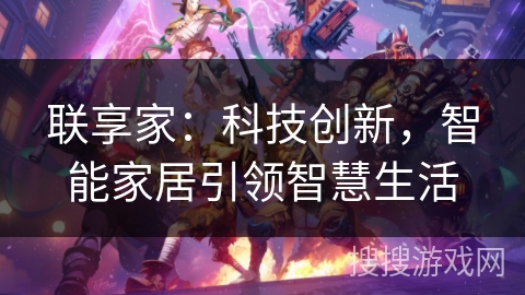 联享家：科技创新，智能家居引领智慧生活