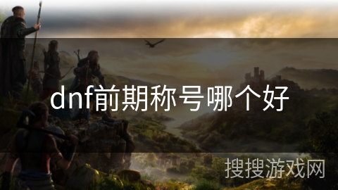 dnf前期称号哪个好