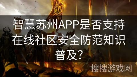 智慧苏州APP是否支持在线社区安全防范知识普及？