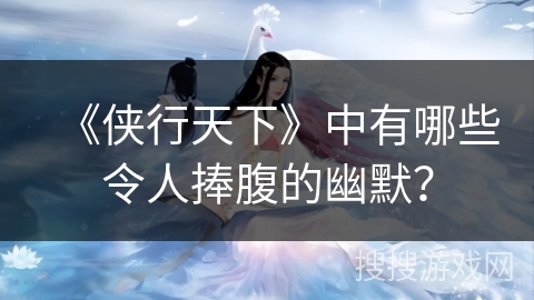 《侠行天下》中有哪些令人捧腹的幽默？