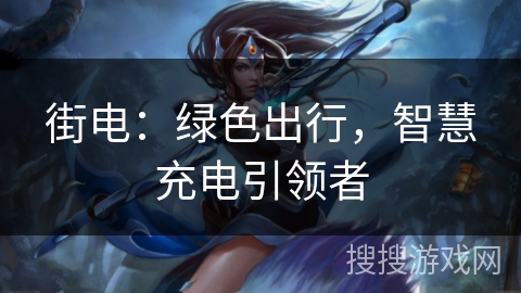 街电：绿色出行，智慧充电引领者