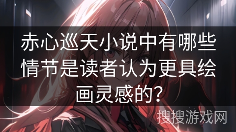 赤心巡天小说中有哪些情节是读者认为更具绘画灵感的？