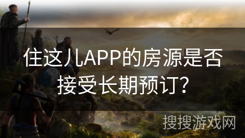 住这儿APP的房源是否接受长期预订？