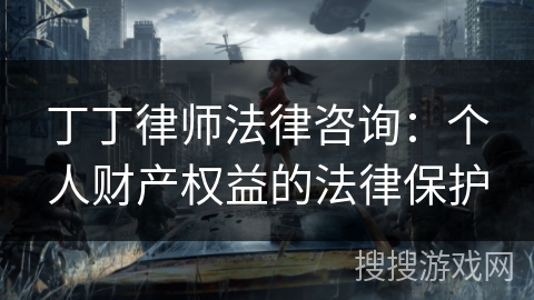 丁丁律师法律咨询：个人财产权益的法律保护