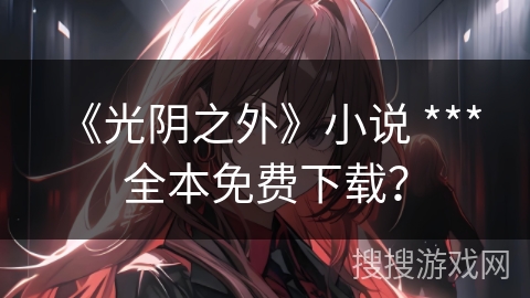 《光阴之外》小说 *** 全本免费下载？